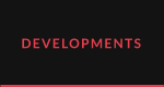 DEVELOPMENTS