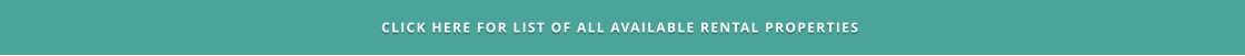 CLICK HERE FOR LIST OF ALL AVAILABLE RENTAL PROPERTIES