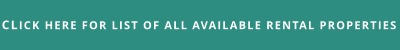 CLICK HERE FOR LIST OF ALL AVAILABLE RENTAL PROPERTIES