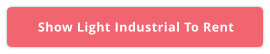 Show Light Industrial To Rent